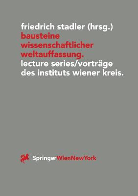 Bausteine Wissenschaftlicher Weltauffassung: Lecture Series/Vorträge Des Instituts Wiener Kreis 1992-1995