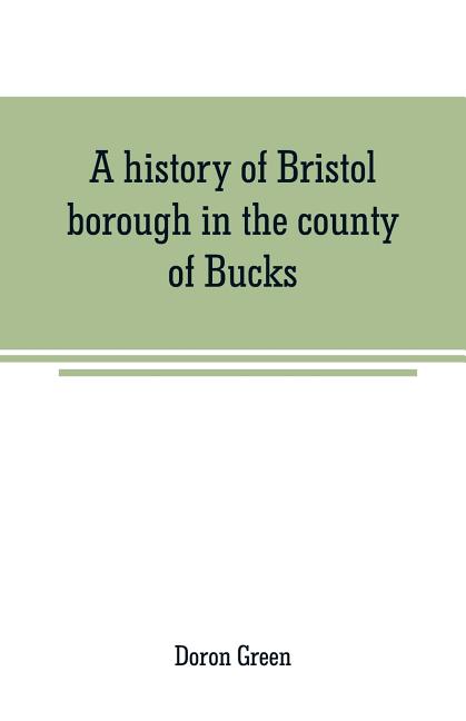 A history of Bristol borough in the county of Bucks, state of Pennsylvania, anciently known as "Buckingham"; being the third oldest town and second ch