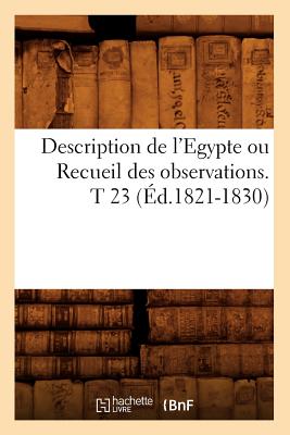 Description de l'Egypte Ou Recueil Des Observations. T 23 (Éd.1821-1830)