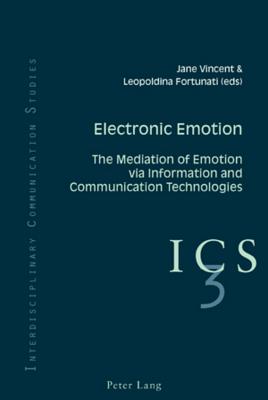 Electronic Emotion; The Mediation of Emotion via Information and Communication Technologies