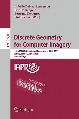 Discrete Geometry for Computer Imagery: 16th IAPR International Conference, DGCI 2011 Nancy, France, April 6-8, 2011 Proceedings