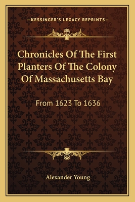 Chronicles Of The First Planters Of The Colony Of Massachusetts Bay: From 1623 To 1636