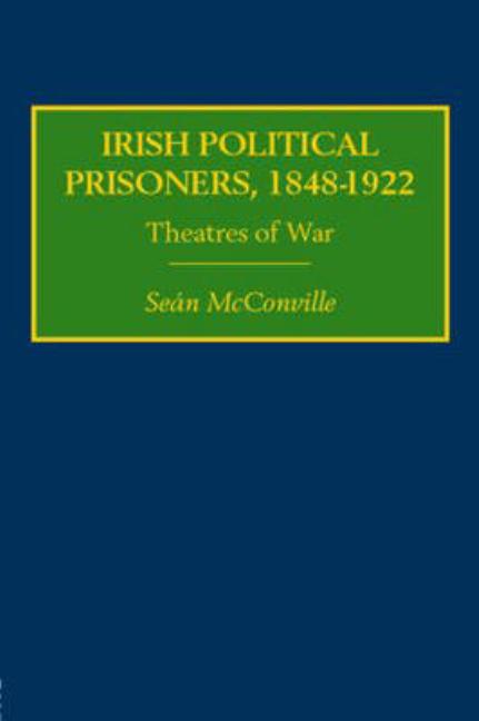 Irish Political Prisoners 1848-1922: Theatres of War