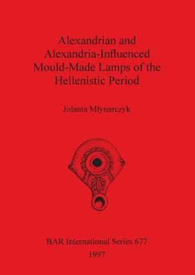 Alexandrian and Alexandria-Influenced Mould-Made Lamps of the Hellenistic Period