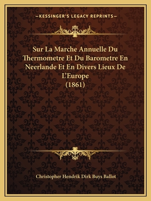 Sur La Marche Annuelle Du Thermometre Et Du Barometre En Neerlande Et En Divers Lieux De L'Europe (1861)