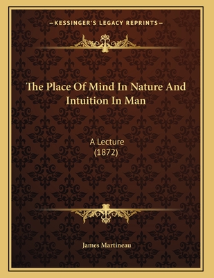 The Place Of Mind In Nature And Intuition In Man: A Lecture (1872)