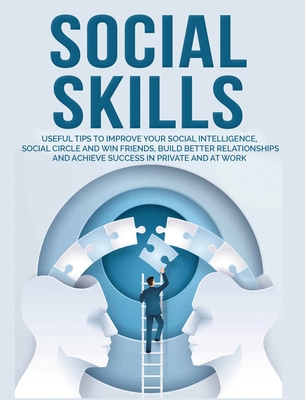 Social Skills: Useful tips to Improve Your Social Intelligence, Social Circle and Win Friends, Build Better Relationships and Achieve Success in your