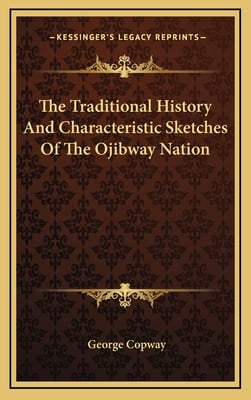 The Traditional History And Characteristic Sketches Of The Ojibway Nation