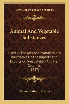 Animal And Vegetable Substances: Used In The Arts And Manufactures, Illustrative Of The Imports And Exports Of Great Britain And Her Colonies (1857)