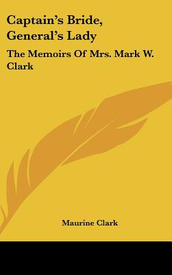 Captain's Bride, General's Lady: The Memoirs Of Mrs. Mark W. Clark