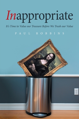 Inappropriate: It's Time to Value Our Treasure Before We Trash Our Value