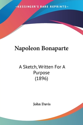 Napoleon Bonaparte: A Sketch, Written For A Purpose (1896)