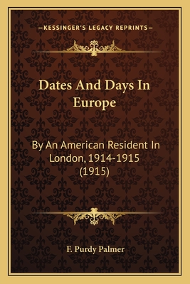 Dates And Days In Europe: By An American Resident In London, 1914-1915 (1915)