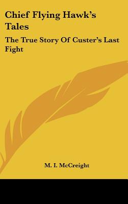 Chief Flying Hawk's Tales: The True Story Of Custer's Last Fight