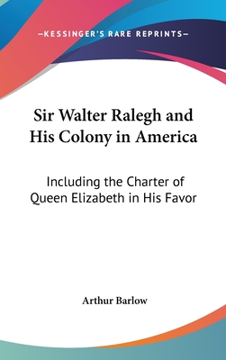 Sir Walter Ralegh and His Colony in America: Including the Charter of Queen Elizabeth in His Favor