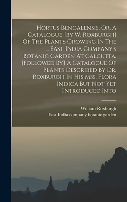 Hortus Bengalensis, Or, A Catalogue [by W. Roxburgh] Of The Plants Growing In The ... East India Company's Botanic Garden At Calcutta. [followed By] A