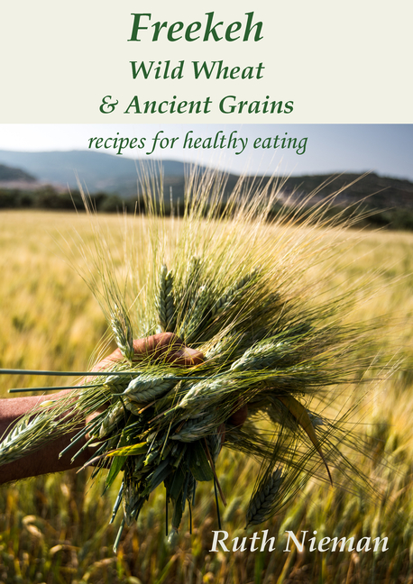 Freekeh, Wild Wheat & Ancient Grains: Recipes for Healthy Eating
