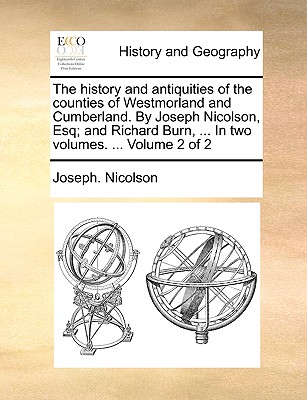 The history and antiquities of the counties of Westmorland and Cumberland. By Joseph Nicolson, Esq; and Richard Burn, ... In two volumes. ... Volume 2