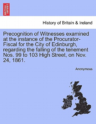 Precognition of Witnesses Examined at the Instance of the Procurator-Fiscal for the City of Edinburgh, Regarding the Falling of the Tenement Nos. 99 t