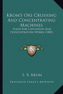 Krom's Ore Crushing And Concentrating Machines: Plans For Lixiviation And Concentration Works (1885)