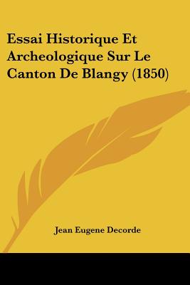 Essai Historique Et Archeologique Sur Le Canton De Blangy (1850)