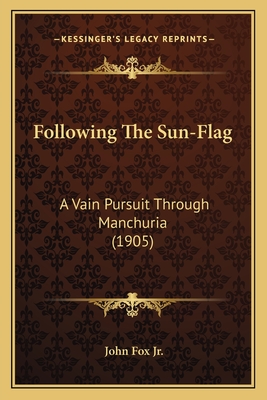 Following The Sun-Flag: A Vain Pursuit Through Manchuria (1905)