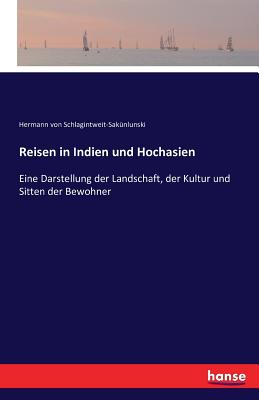 Reisen in Indien und Hochasien: Eine Darstellung der Landschaft, der Kultur und Sitten der Bewohner