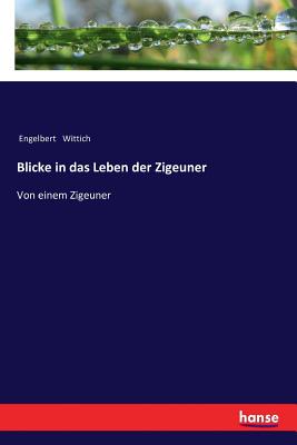 Blicke in das Leben der Zigeuner: Von einem Zigeuner
