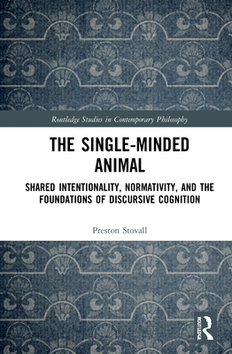 The Single-Minded Animal: Shared Intentionality, Normativity, and the Foundations of Discursive Cognition