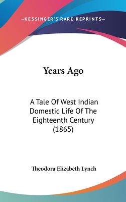 Years Ago: A Tale Of West Indian Domestic Life Of The Eighteenth Century (1865)