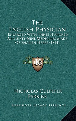 The English Physician: Enlarged With Three Hundred And Sixty-Nine Medicines Made Of English Herbs (1814)