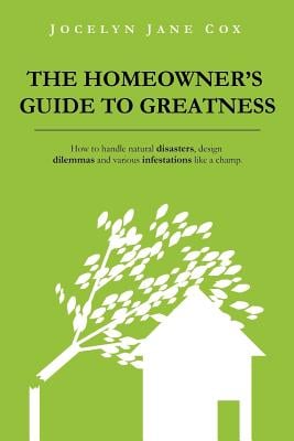 The Homeowner's Guide to Greatness: How to handle natural disasters, design dilemmas and various infestations like a champ.