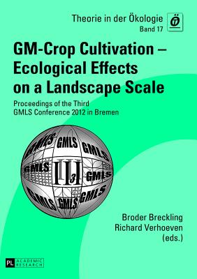 GM-Crop Cultivation - Ecological Effects on a Landscape Scale: Proceedings of the Third GMLS Conference 2012 in Bremen