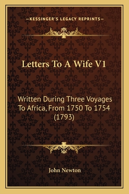 Letters To A Wife V1: Written During Three Voyages To Africa, From 1750 To 1754 (1793)