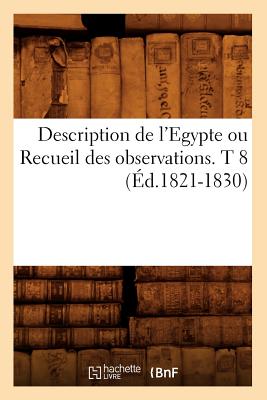 Description de l'Egypte Ou Recueil Des Observations. T 8 (Éd.1821-1830)