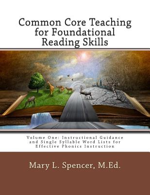 Common Core Teaching for Foundational Reading Skills: Volume One: Instructional Guidance and Single Syllable Word Lists for Effective Phonics Instruct