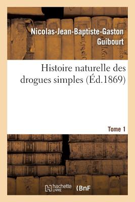 Histoire naturelle des drogues simples. Tome 1: Cours d'histoire naturelle professé à l'École de pharmacie de Paris.
