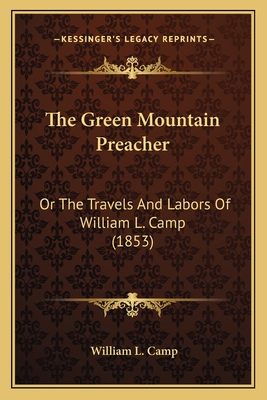 The Green Mountain Preacher: Or The Travels And Labors Of William L. Camp (1853)