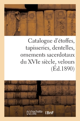 Catalogue d'étoffes, tapisseries, dentelles, ornements sacerdotaux du XVIe siècle, velours: brocarts, soies, guipures