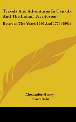 Travels And Adventures In Canada And The Indian Territories: Between The Years 1760 And 1776 (1901)