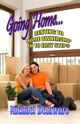 Going Home...: Renting to Home Ownership in 10 Easy Steps