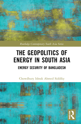 The Geopolitics of Energy in South Asia: Energy Security of Bangladesh
