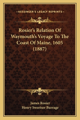 Rosier's Relation Of Waymouth's Voyage To The Coast Of Maine, 1605 (1887)