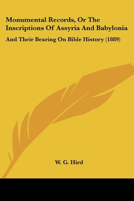 Monumental Records, Or The Inscriptions Of Assyria And Babylonia: And Their Bearing On Bible History (1889)