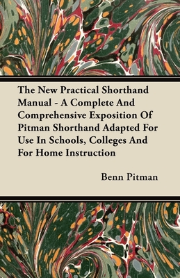 The New Practical Shorthand Manual - A Complete and Comprehensive Exposition of Pitman Shorthand Adapted for Use in Schools, Colleges and for Home Ins