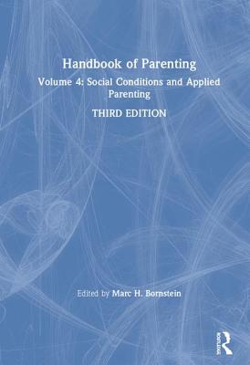 Handbook of Parenting: Volume 4: Social Conditions and Applied Parenting, Third Edition