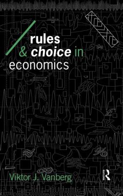 Rules and Choice in Economics: Essays in Constitutional Political Economy