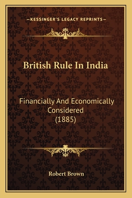 British Rule In India: Financially And Economically Considered (1885)
