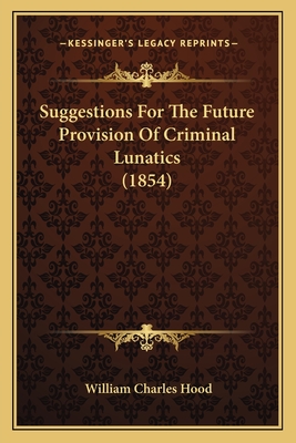 Suggestions For The Future Provision Of Criminal Lunatics (1854)