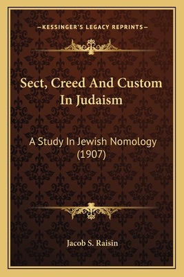 Sect, Creed And Custom In Judaism: A Study In Jewish Nomology (1907)
